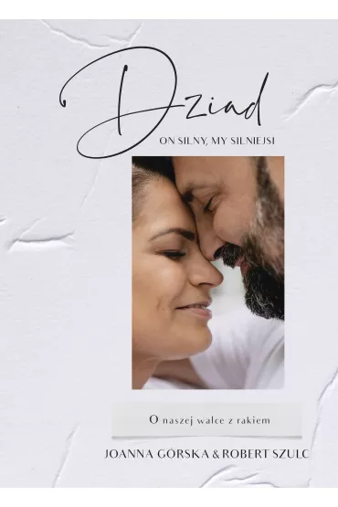 Dziad. On silny, my silniejsi. O naszej walce z rakiem - Joanna  G�rska, Robert  Szulc