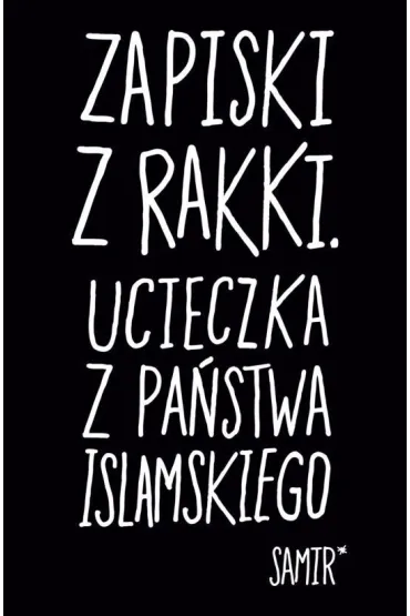 Zapiski z Rakki. Ucieczka z Pa�stwa Islamskiego - Samir