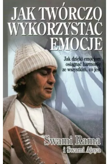 Jak tw�rczo wykorzysta� emocje. Jak dzi�ki... - Swami Ajaya, Swami Rama