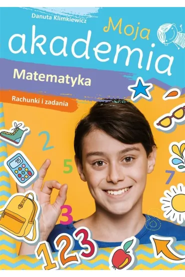 Moja akademia. Matematyka. Rachunki i zadania - Danuta Klimkiewicz