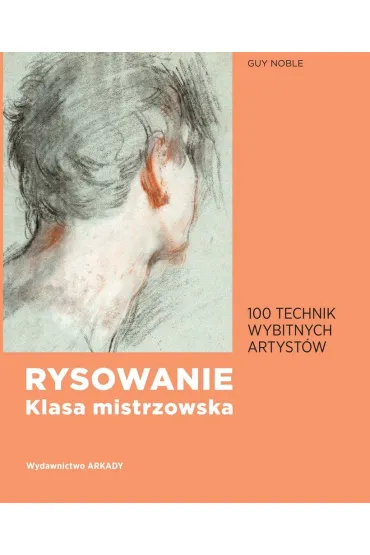 Rysowanie. Klasa mistrzowska. 100 technik wybitnych artyst�w - Guy Noble