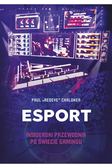 Esport. Insiderski przewodnik po �wiecie gamingu - Paul  Chaloner