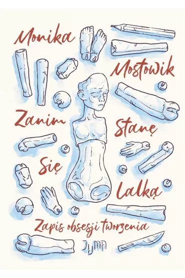 Zanim stan� si� lalk�. Zapis obsesji tworzenia - Monika Mostowik