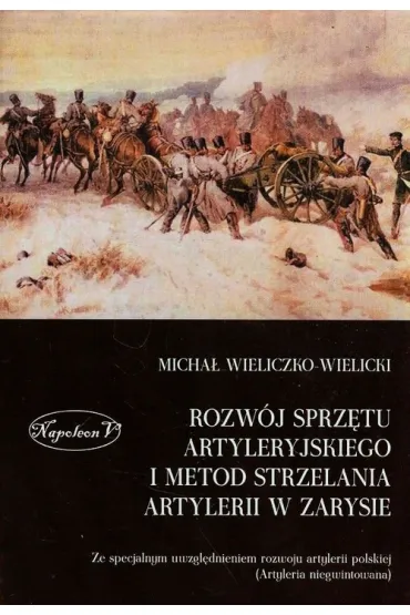 Rozw�j sprz�tu artyleryjskiego i metod strzelania artylerii w zarysie - Micha� Wieliczko-Wielicki