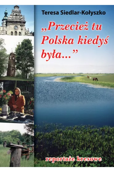 Przecie� tu Polska kiedy� by�a - Teresa Siedlar-Ko�yszko
