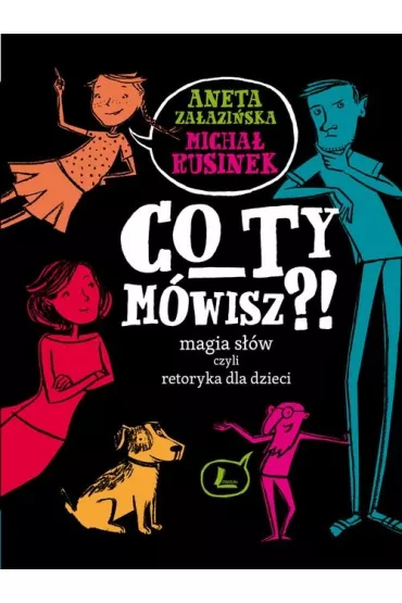 Co Ty m�wisz?! Magia s��w, czyli retoryka dla dzieci - Aneta Za�azi�ska, Micha� Rusinek
