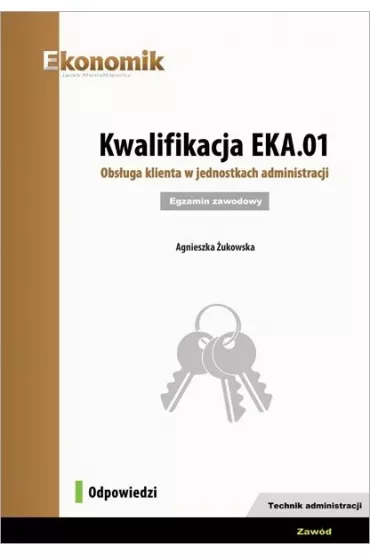 Kwalifikacja EKA.01. Obs�uga klienta w jednostkach administracji. Egzamin zawodowy - Agnieszka �ukowska