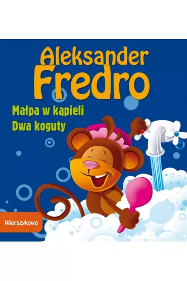 Wierszykowo. Ma�pa w k�pieli; Dwa koguty - Aleksander Fredro
