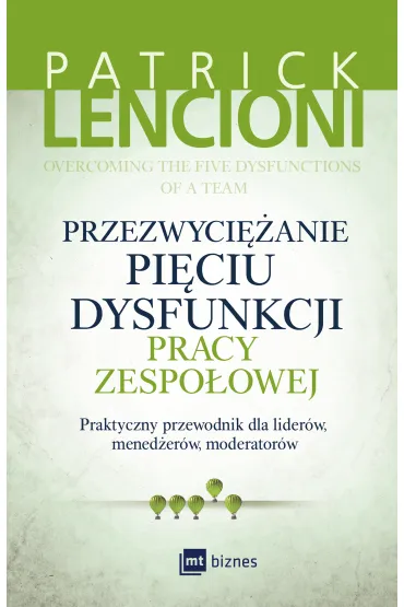 Przezwyci�anie pi�ciu dysfunkcji pracy zespo�owej. Praktyczny przewodnik dla lider�w, mened�er�w, moderator�w - Patrick Lencioni