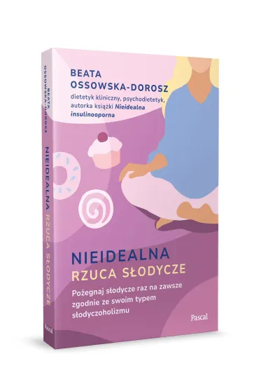 Nieidealna rzuca s�odycze. Po�egnaj s�odycze raz na zawsze zgodnie ze swoim typem s�odyczoholizmu - Beata Ossowska-Dorosz