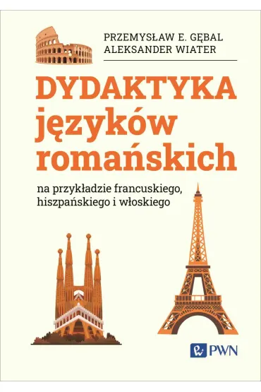 Dydaktyka j�zyk�w roma�skich na przyk�adzie francuskiego, hiszpa�skiego i w�oskiego - Przemys�aw G�bal, Aleksander Wiater