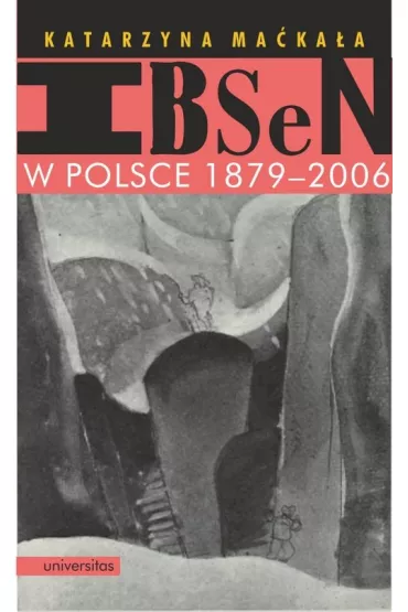 Ibsen w Polsce 1879-2006 - Katarzyna Ma�ka�a