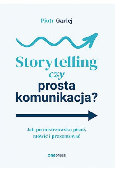 Storytelling czy prosta komunikacja? Jak po mistrzowsku pisać, mówić i prezentować