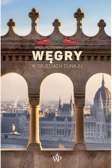 Wgry. W objciach Dunaju - Kinga Piotrowiak-Junkiert