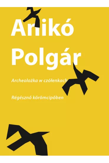 Archeolo�ka w cz�enkach / regeszno koromcipoben - Polg�r Anik�