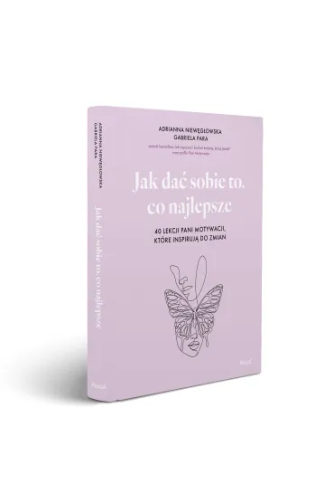 Jak da� sobie to, co najlepsze. 40 lekcji Pani Motywacji, kt�re inspiruj� do zmian - Adrianna  Niew�g�owska, Gabriela  Para