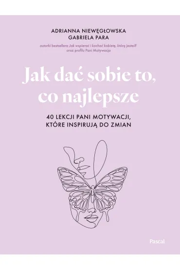 Jak da� sobie to, co najlepsze. 40 lekcji Pani Motywacji, kt�re inspiruj� do zmian - Adrianna  Niew�g�owska, Gabriela  Para