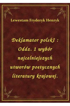 eBook Deklamator polskI : Oddz. 1 wybr najcelniejszych utworw poetycznych literatury krajowej. epub