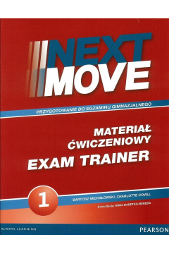 Next Move 1. Przygotowanie do egzaminu gimnazjalnego. Materia wiczeniowy. Exam Trainer