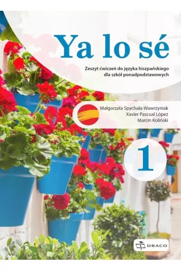 Ya lo s� 1 A1. Zeszyt �wicze� do j�zyka hiszpa�skiego dla szk� ponadpodstawowych - Ma�gorzata  Spycha�a-Wawrzyniak, Xavier Pascual Lopez, Marcin Koli�ski