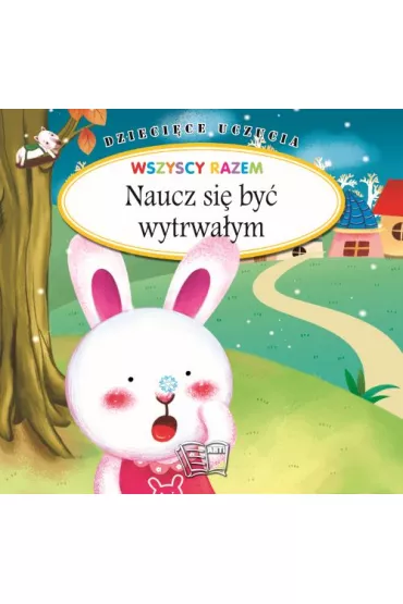 Naucz si� by� wytrwa�ym. Dzieci�ce uczucia