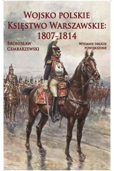 Wojsko polskie. Ksi�stwo Warszawskie 1807-1814 - Bronis�aw Gembarzewski