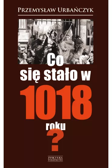 Co si� sta�o w 1018 roku? - Przemys�aw Urba�czyk