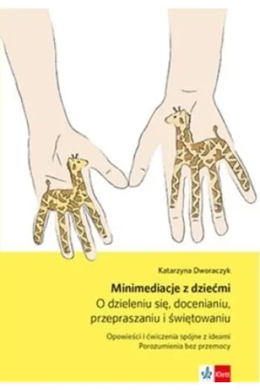 Minimediacje z dzie�mi O dzieleniu si�, docenianiu, przepraszaniu i �wi�towaniu. Opowie�ci i �wiczenia sp�jne z ideami Porozumienia bez przemocy W3 - Katarzyna Dworaczyk
