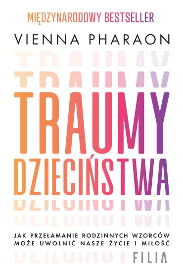 Traumy dzieci�stwa. Jak prze�amanie rodzinnych wzorc�w mo�e uwolni� nasze �ycie i mi�o�� - Vienna Pharaon