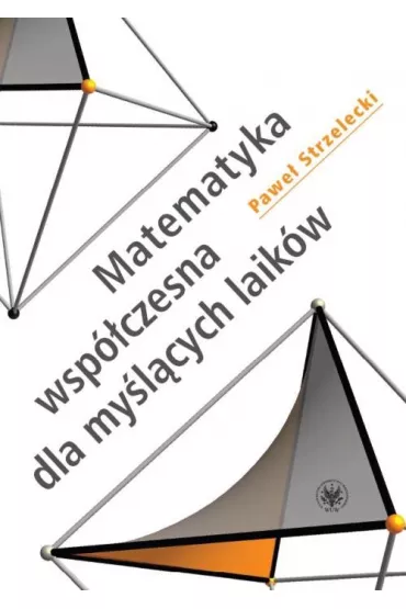 Matematyka wsp�czesna dla my�l�cych laik�w (doodruk 2021) - Pawe� Strzelecki