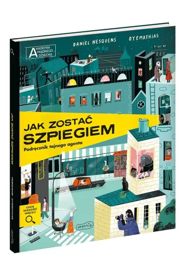 Jak zosta� szpiegiem. Podr�cznik tajnego agenta. Akademia M�drego Dziecka. Chc� wiedzie� wi�cej - Daniel  Nesquens