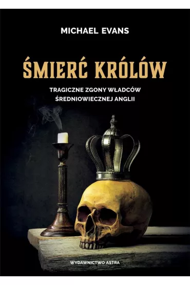 �mier� kr�l�w. Tragiczne zgony w�adc�w �redniowiecznej Anglii - Michael Evans