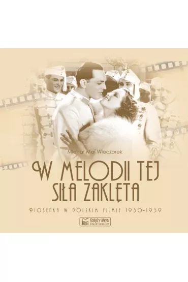 W melodii tej si�a zakl�ta. Piosenka w polskim filmie 1930-1939 - Micha� Maj Wieczorek
