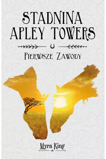Pierwsze zawody. Stadnina Apley Towers. Tom 1 - King Myra