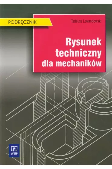 Rysunek techniczny dla mechanik�w. Podr�cznik - Tadeusz Lewandowski