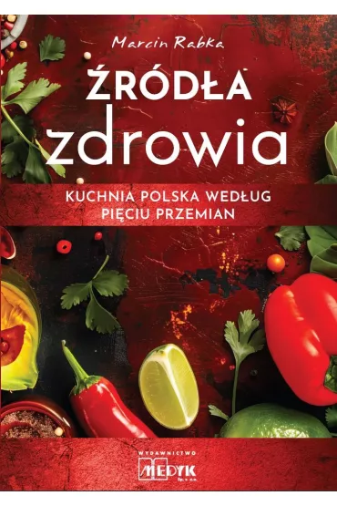 �r�d�a zdrowia. Kuchnia polska wed�ug Pi�ciu Przemian - Marcin Rabka