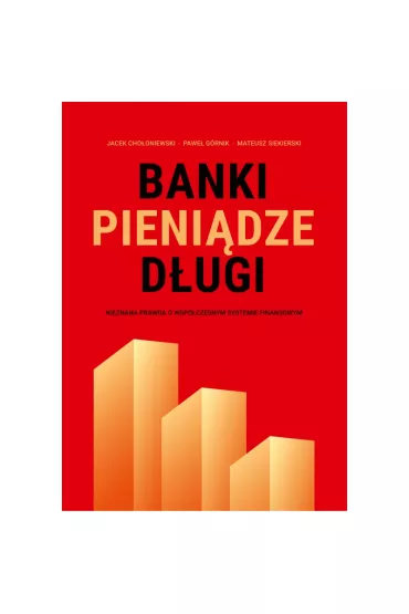 Banki, pieni�dze, d�ugi. Nieznana prawda o wsp�czesnym systemie finansowym - Jacek Cho�oniewski