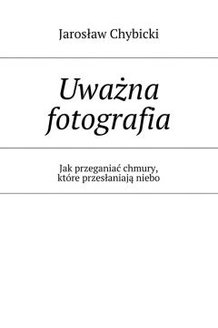 eBook Uwana fotografia. Jak przegania chmury, ktre przesaniaj niebo mobi epub