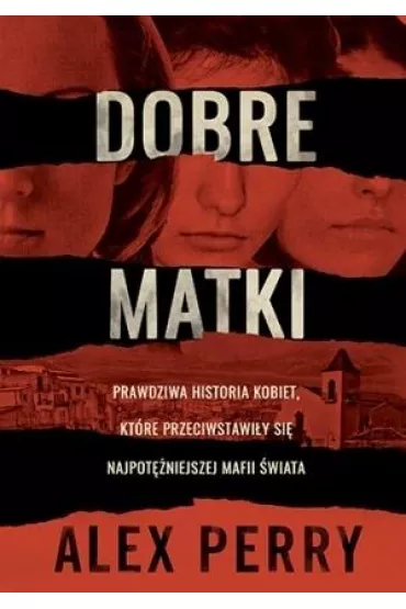 Dobre matki. Prawdziwa historia kobiet, ktre przeciwstawiy si najpotniejszej mafii wiata - Alex Perry