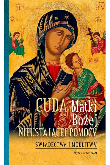 Cuda Matki Bo�ej Nieustaj�cej Pomocy. �wiadectwa i modlitwy - Joanna  Pakuza