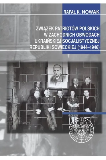 Zwi�zek Patriot�w Polskich w zachodnich obwodach ukrai�skiej SRS (1944&ndash;1946) - Rafa� K. Nowak