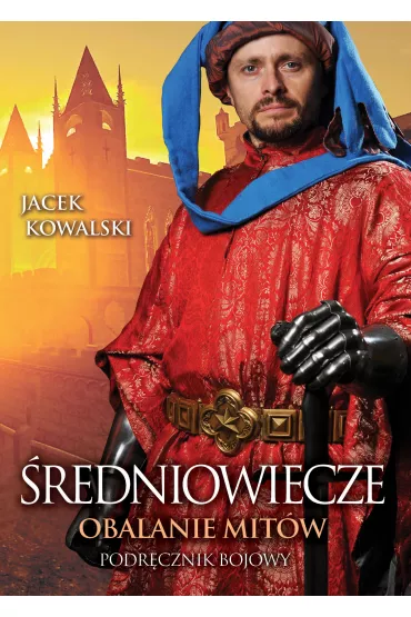 �redniowiecze. Obalanie mit�w - Jacek Kowalski