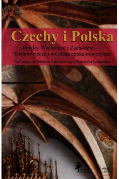 Czechy i Polska midzy Wschodem i Zachodem redniowiecze i wczesna epoka nowoytna