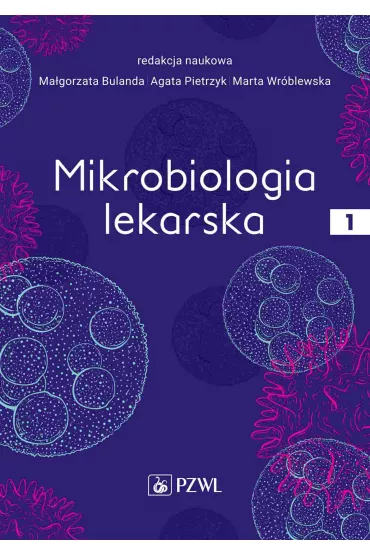 Mikrobiologia lekarska. Tom 1 - Marta Wr�blewska, Ma�gorzata Bulanda, Agata Pietrzyk