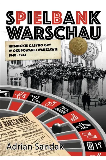 Spielbank Warschau. Niemieckie kasyno gry w okupowanej Warszawie 1940-1944 - Adrian  Sandak