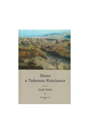 S�owo o Tadeuszu Ko�ciuszce - Jacek Szela