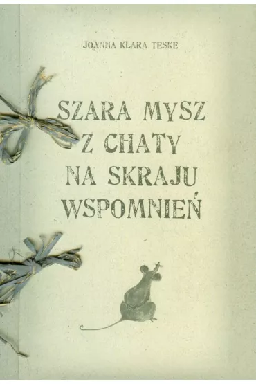 Szara mysz z chaty na skraju wspomnie� - Joanna Klara Teske