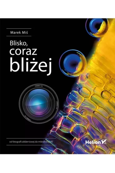 Blisko, coraz bli�ej. Od fotografii zbli�eniowej do mikrofotografii - Marek Mi�