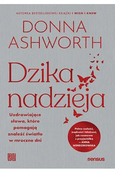 Dzika nadzieja. Uzdrawiaj�ce s�owa, kt�re pomagaj� znale�� �wiat�o w mroczne dni - Donna  Ashworth