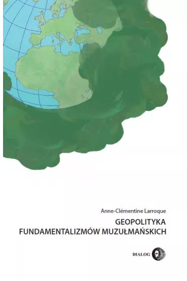Geopolityka fundamentalizm�w muzu�ma�skich - Larroque Anne-Cl�mentine